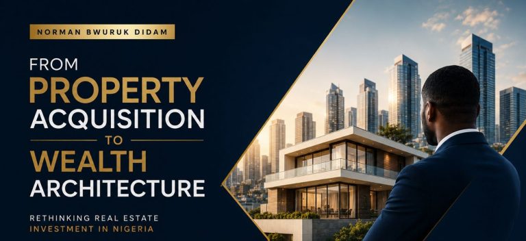 Norman Bwuruk Didam: From Property Acquisition to Wealth Architecture — Rethinking Real Estate Investment in Nigeria